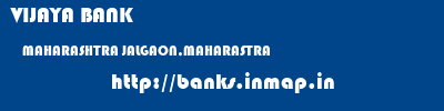 VIJAYA BANK  MAHARASHTRA JALGAON,MAHARASTRA    banks information 